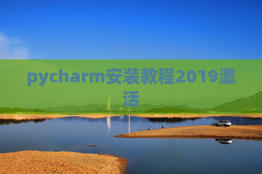 pycharm安装教程2019激活 pycharm安装教程2019激活